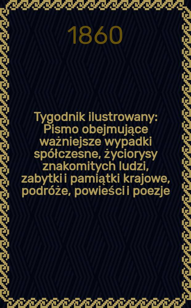 Tygodnik ilustrowany : Pismo obejmujące ważniejsze wypadki spółczesne, życiorysy znakomitych ludzi, zabytki i pamiątki krajowe, podróże, powieści i poezje, sprawozdania z dziedziny sztuk pięknych, piśmiennictwa nauk przyrodzonych, rolnictwa, przemysłu i wynalazków szkice obyczajowe i humorystyczne, typy ludowe, ubiory i kostiumy, archeologia i. t. d. T.2, №46