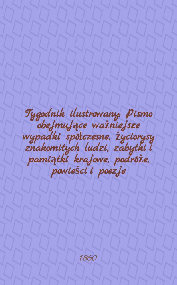 Tygodnik ilustrowany : Pismo obejmujące ważniejsze wypadki sp&oacute;łczesne, życiorysy znakomitych ludzi, zabytki i pamiątki krajowe, podr&oacute;że, powieści i poezje, sprawozdania z dziedziny sztuk pięknych, piśmiennictwa nauk przyrodzonych, rolnictwa, przemysłu i wynalazk&oacute;w szkice obyczajowe i humorystyczne, typy ludowe, ubiory i kostiumy, archeologia i. t. d. T.2, №52