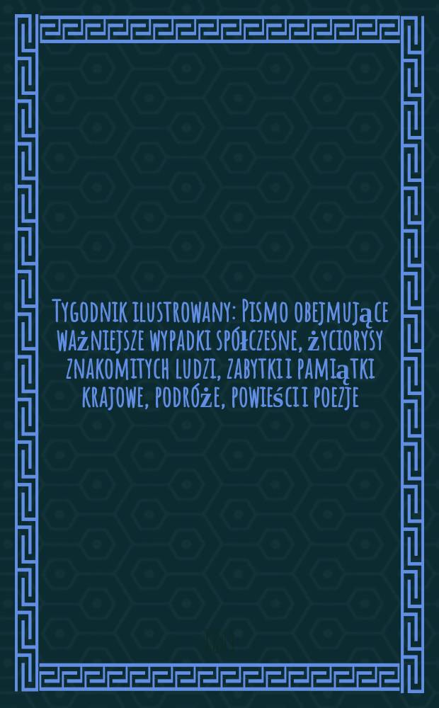 Tygodnik ilustrowany : Pismo obejmujące ważniejsze wypadki spółczesne, życiorysy znakomitych ludzi, zabytki i pamiątki krajowe, podróże, powieści i poezje, sprawozdania z dziedziny sztuk pięknych, piśmiennictwa nauk przyrodzonych, rolnictwa, przemysłu i wynalazków szkice obyczajowe i humorystyczne, typy ludowe, ubiory i kostiumy, archeologia i. t. d. T.4, №111