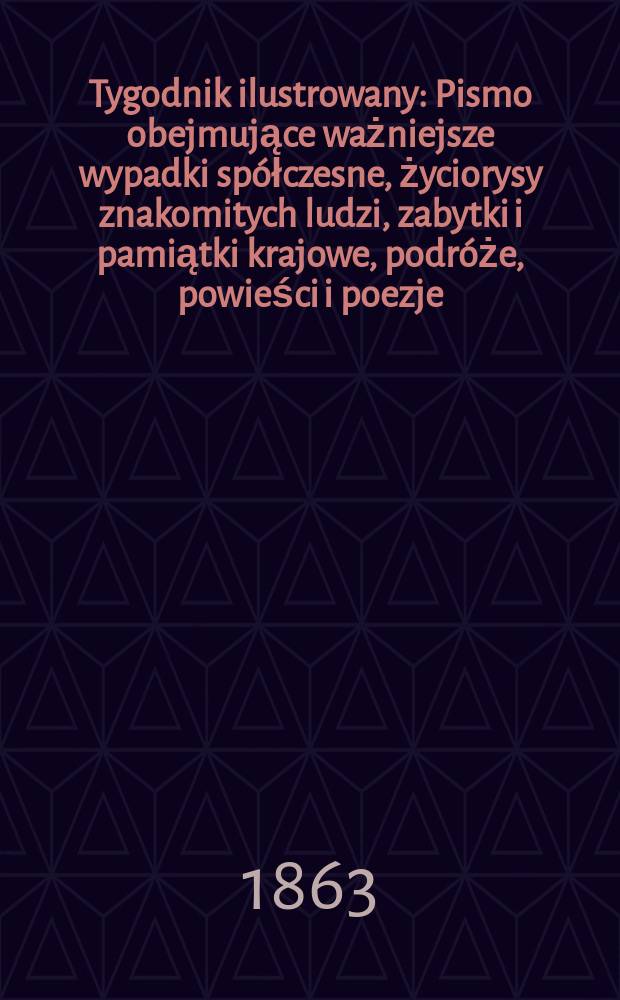 Tygodnik ilustrowany : Pismo obejmujące ważniejsze wypadki sp&oacute;łczesne, życiorysy znakomitych ludzi, zabytki i pamiątki krajowe, podr&oacute;że, powieści i poezje, sprawozdania z dziedziny sztuk pięknych, piśmiennictwa nauk przyrodzonych, rolnictwa, przemysłu i wynalazk&oacute;w szkice obyczajowe i humorystyczne, typy ludowe, ubiory i kostiumy, archeologia i. t. d. T.8, №200