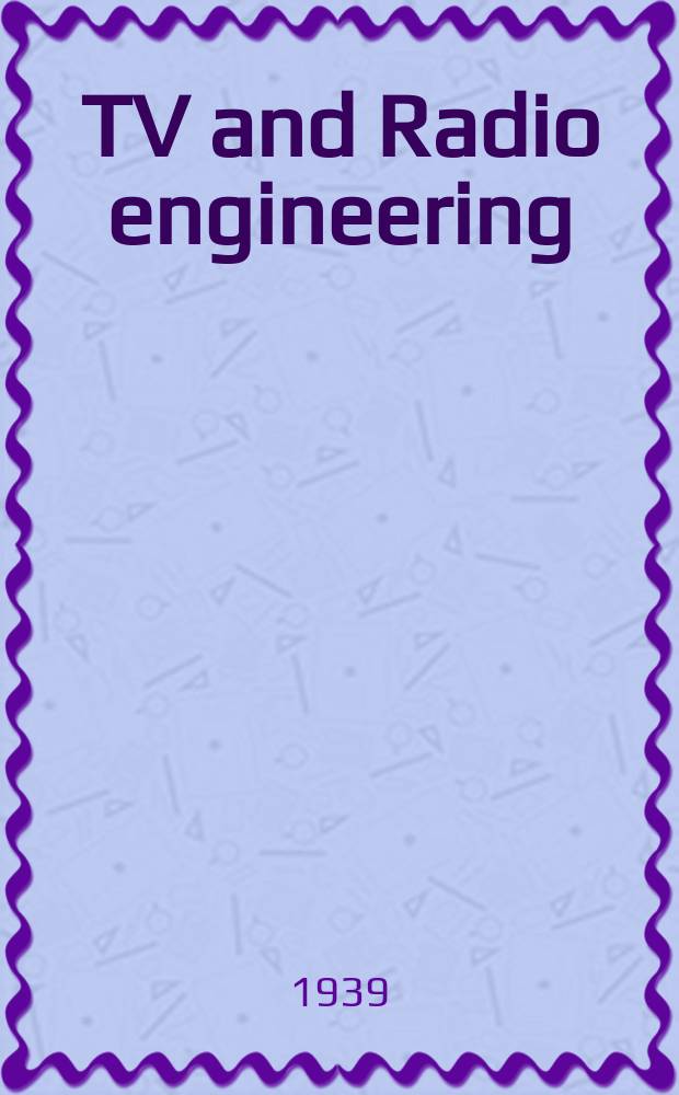 TV and Radio engineering : Establ. as Radio engineering 1921 [by Milton B. Sleeper]. Vol.19 1939, №3