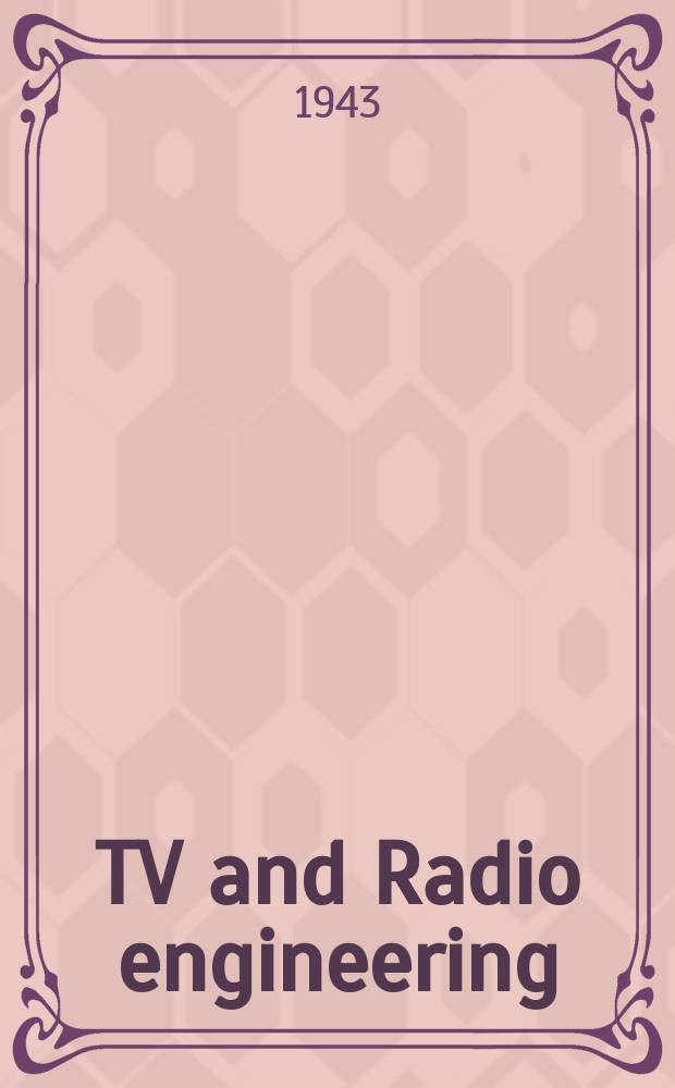 TV and Radio engineering : Establ. as Radio engineering 1921 [by Milton B. Sleeper]. Vol.23 1943, №2
