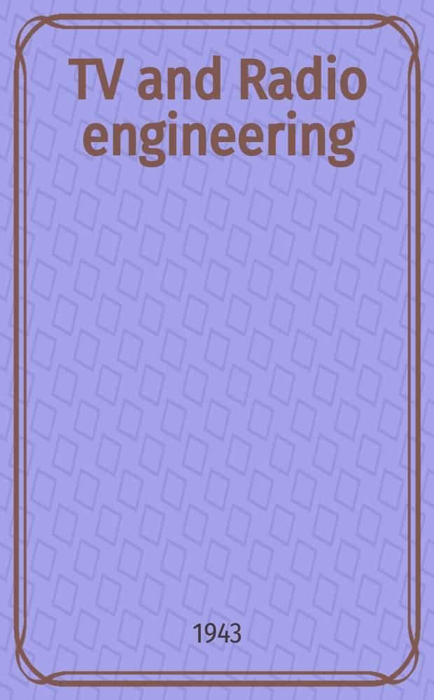 TV and Radio engineering : Establ. as Radio engineering 1921 [by Milton B. Sleeper]. Vol.23 1943, №6