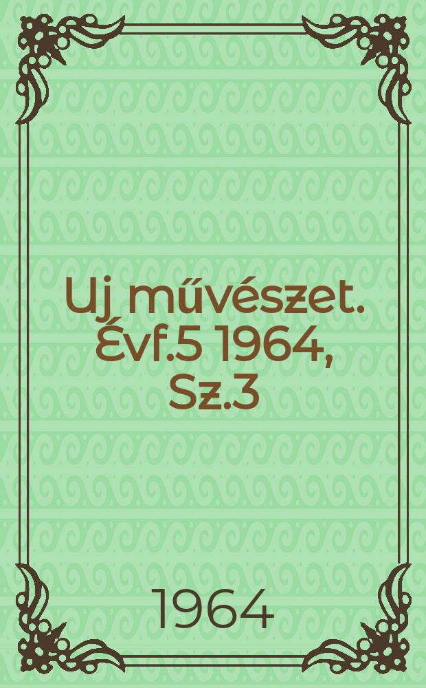 Uj művészet. Évf.5 1964, Sz.3