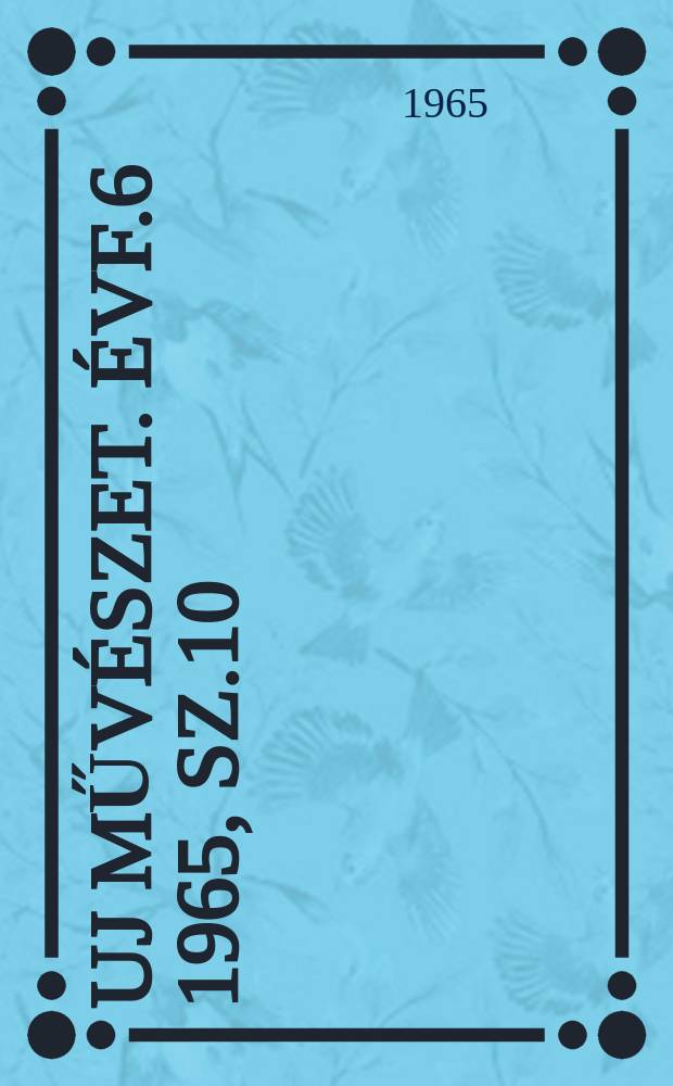 Uj művészet. Évf.6 1965, Sz.10