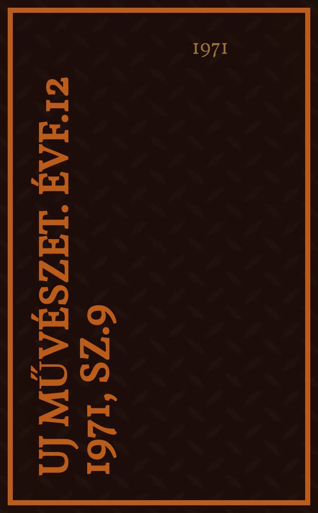 Uj műv&eacute;szet. &Eacute;vf.12 1971, Sz.9