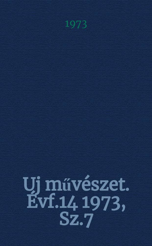 Uj művészet. Évf.14 1973, Sz.7