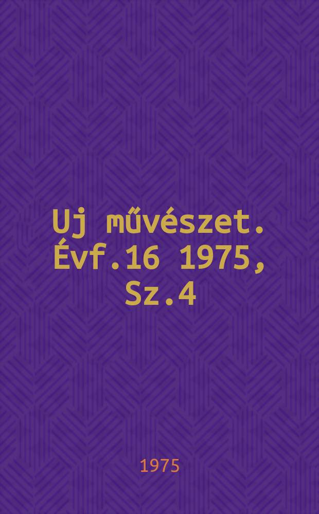 Uj művészet. Évf.16 1975, Sz.4