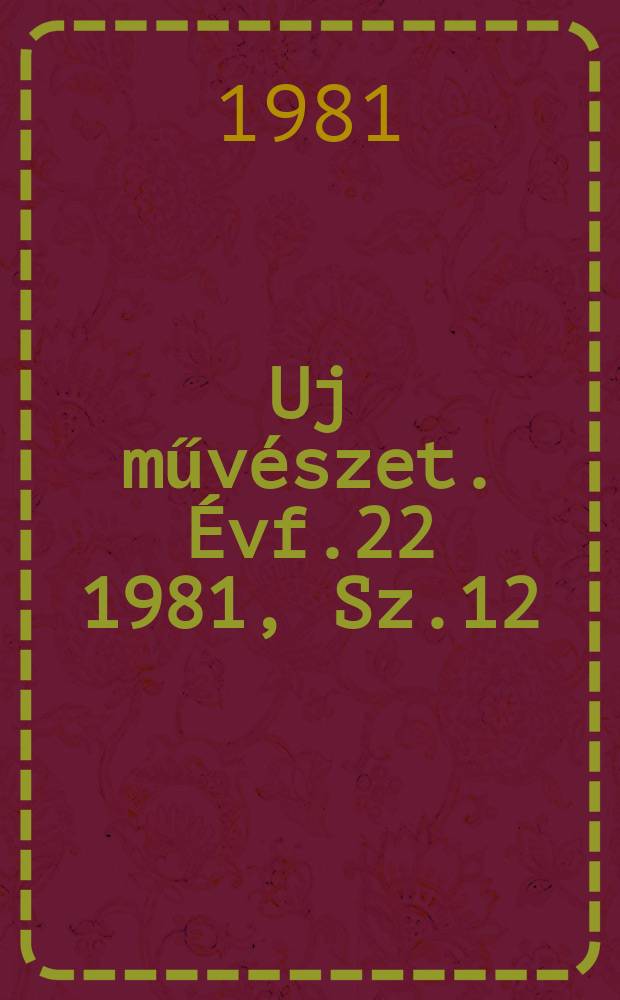 Uj művészet. Évf.22 1981, Sz.12