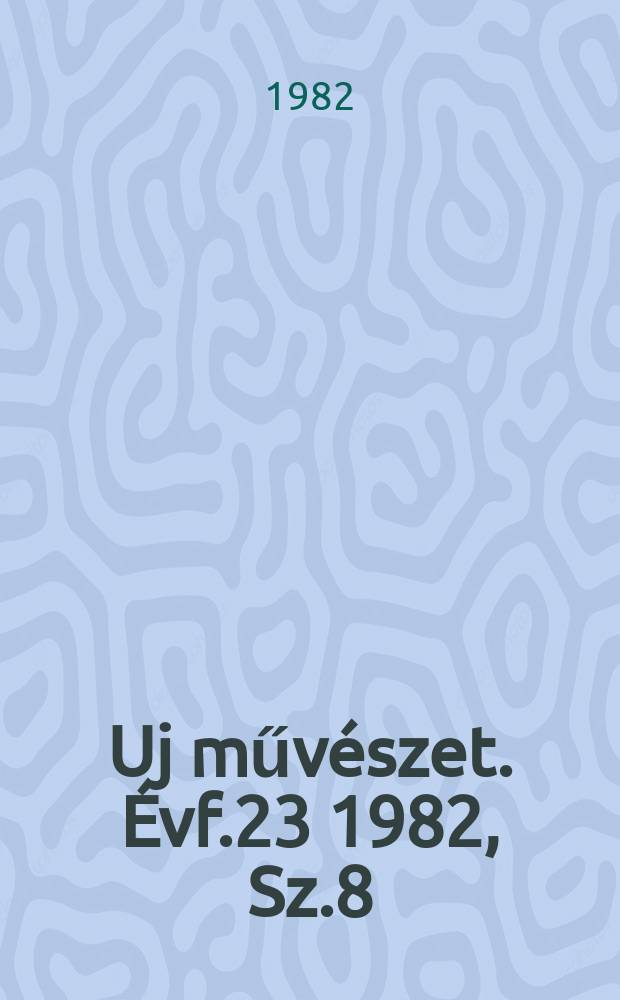 Uj művészet. Évf.23 1982, Sz.8