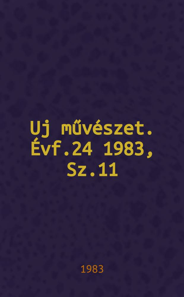 Uj művészet. Évf.24 1983, Sz.11
