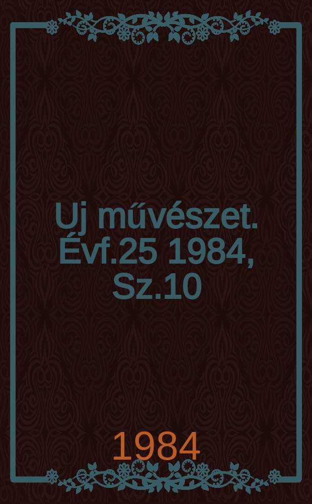 Uj művészet. Évf.25 1984, Sz.10