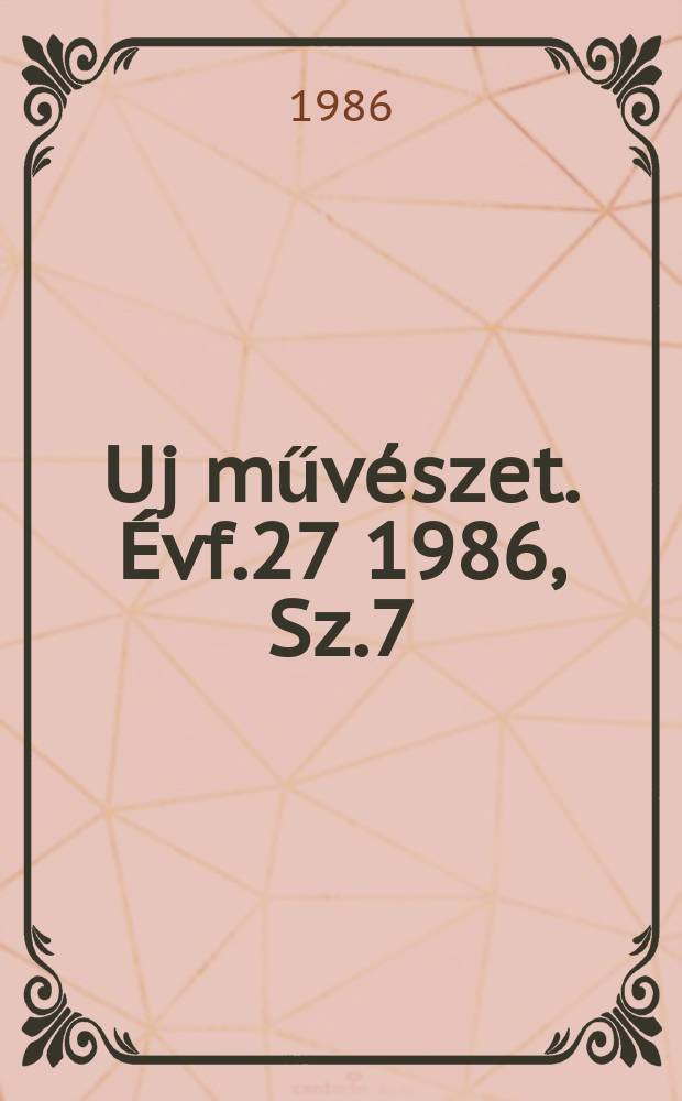 Uj művészet. Évf.27 1986, Sz.7