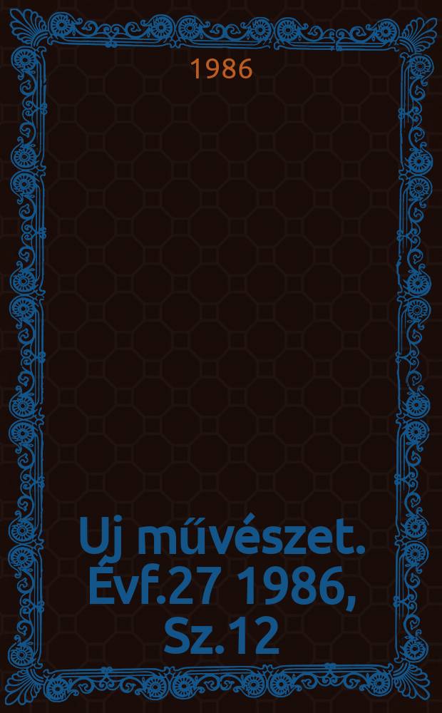 Uj művészet. Évf.27 1986, Sz.12