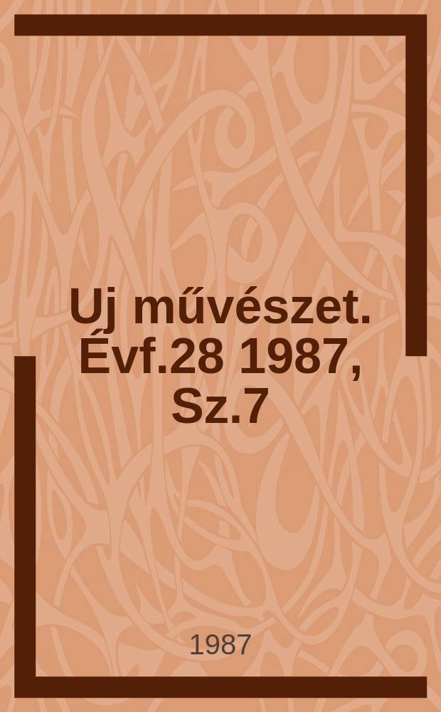 Uj műv&eacute;szet. &Eacute;vf.28 1987, Sz.7