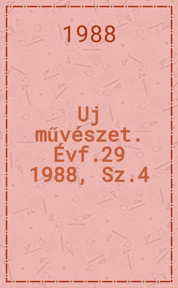 Uj művészet. Évf.29 1988, Sz.4