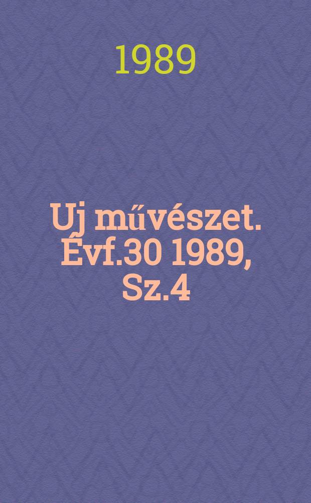 Uj művészet. Évf.30 1989, Sz.4