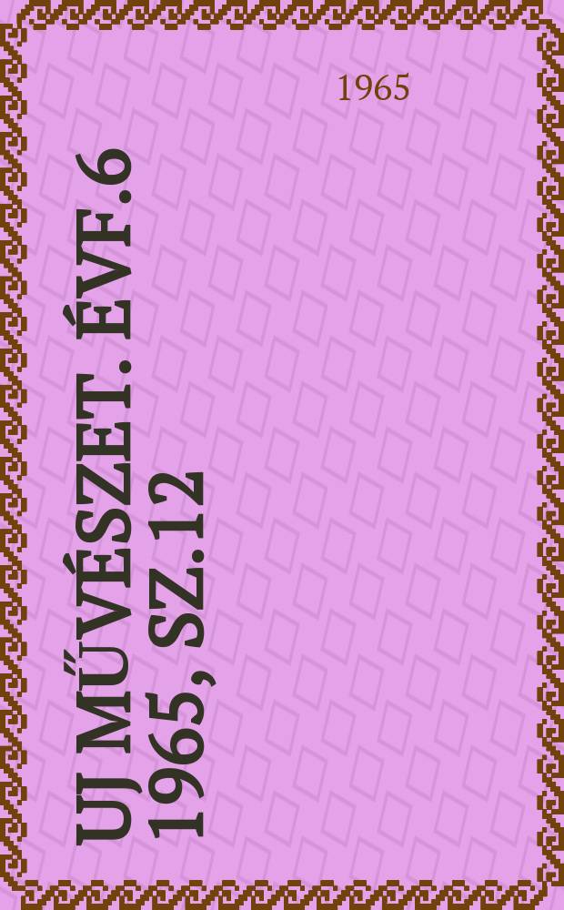 Uj művészet. Évf.6 1965, Sz.12