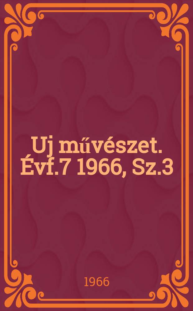 Uj műv&eacute;szet. &Eacute;vf.7 1966, Sz.3