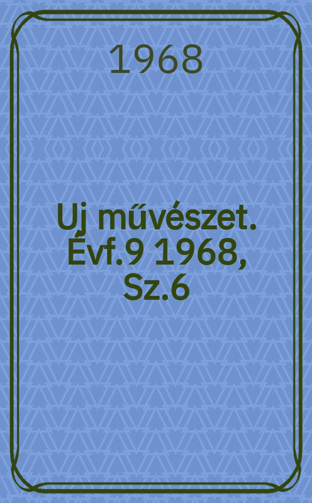 Uj művészet. Évf.9 1968, Sz.6