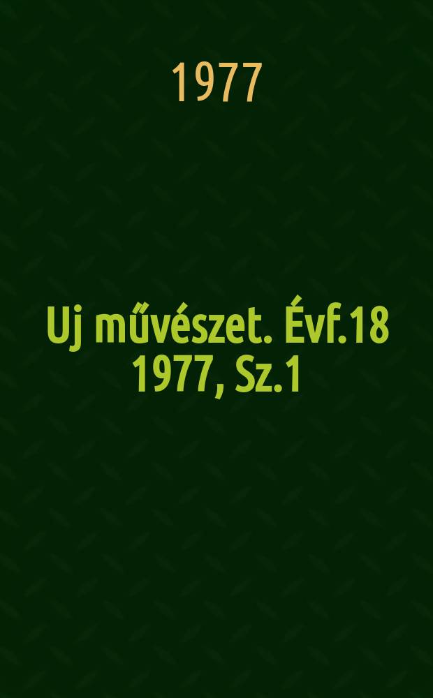 Uj művészet. Évf.18 1977, Sz.1