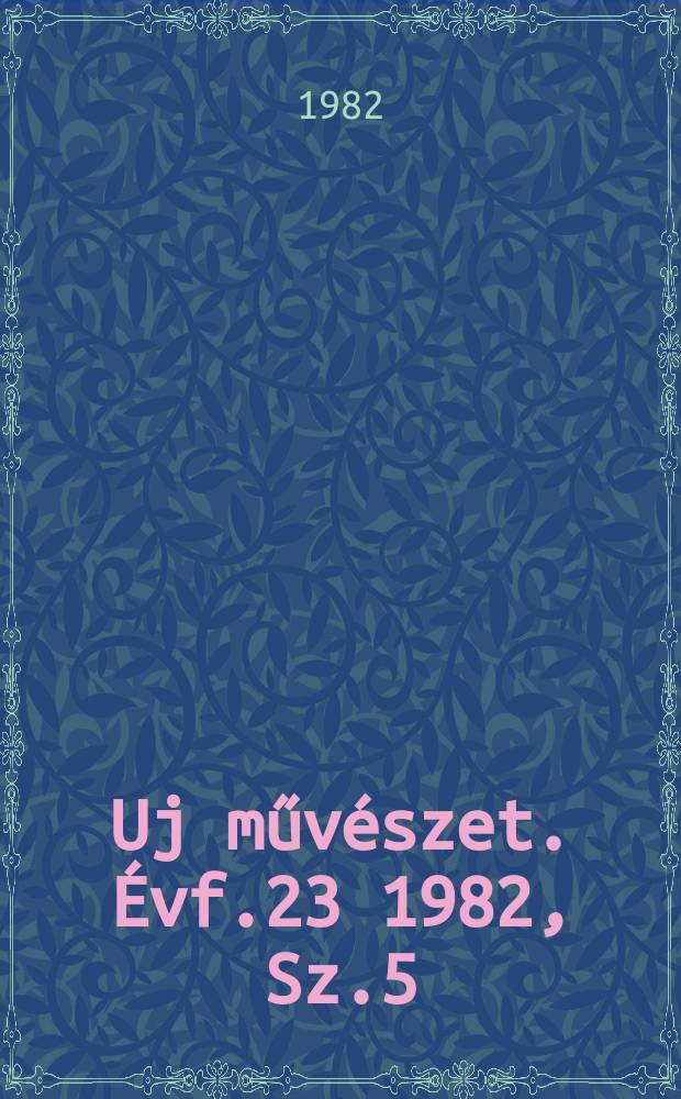 Uj művészet. Évf.23 1982, Sz.5