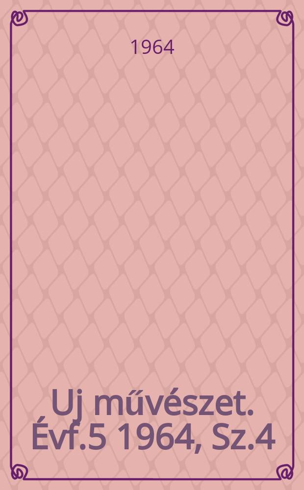 Uj műv&eacute;szet. &Eacute;vf.5 1964, Sz.4