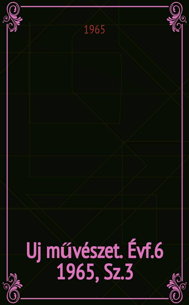Uj művészet. Évf.6 1965, Sz.3