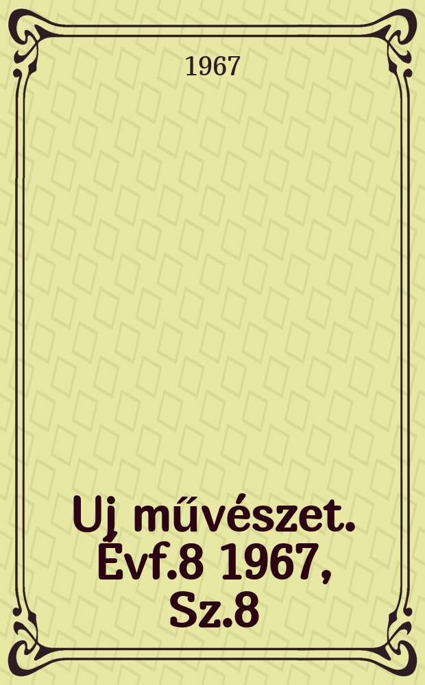 Uj műv&eacute;szet. &Eacute;vf.8 1967, Sz.8