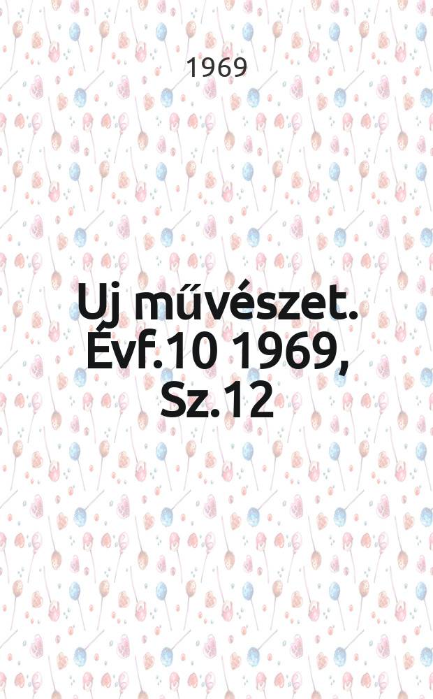 Uj művészet. Évf.10 1969, Sz.12
