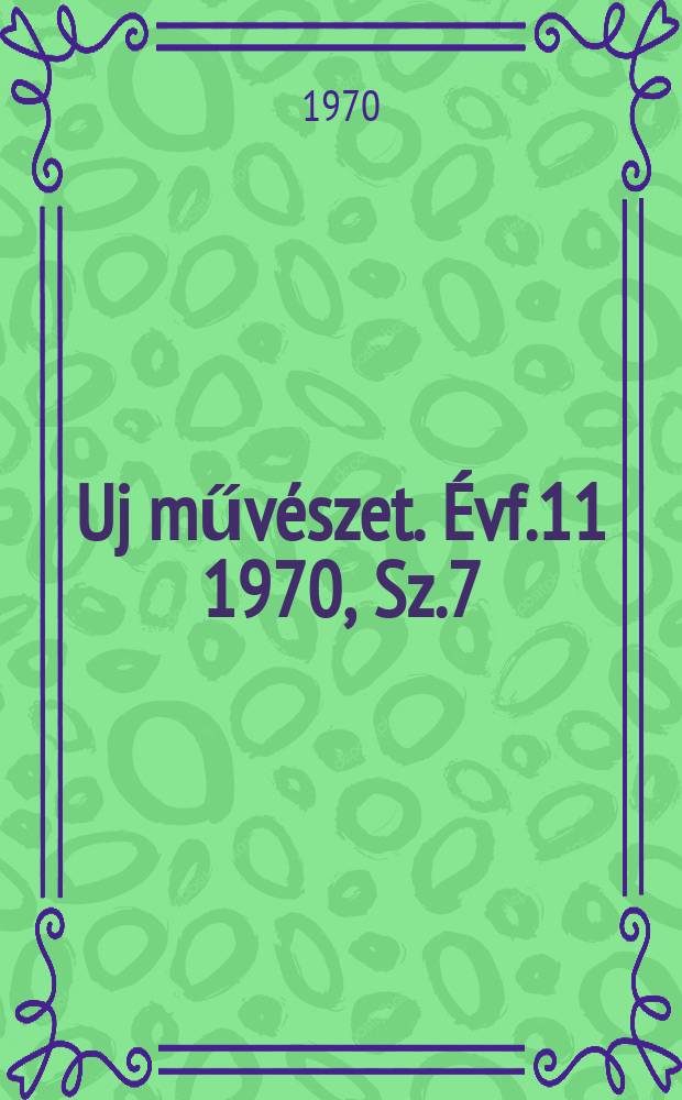 Uj műv&eacute;szet. &Eacute;vf.11 1970, Sz.7