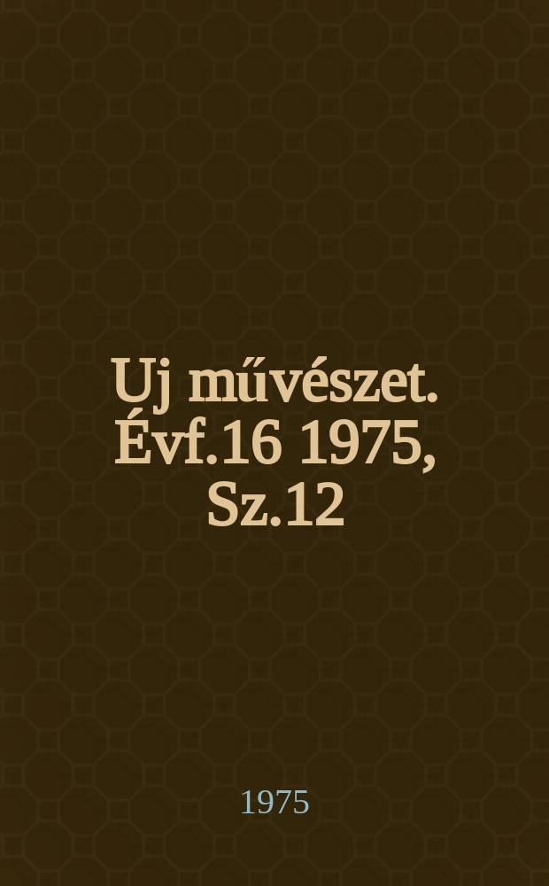 Uj művészet. Évf.16 1975, Sz.12