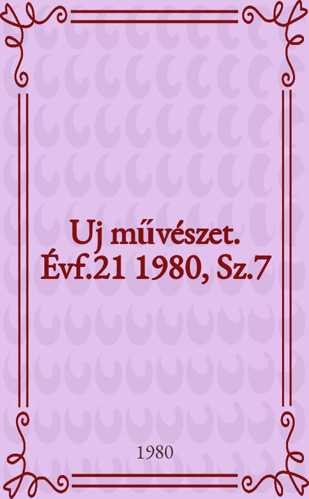 Uj műv&eacute;szet. &Eacute;vf.21 1980, Sz.7