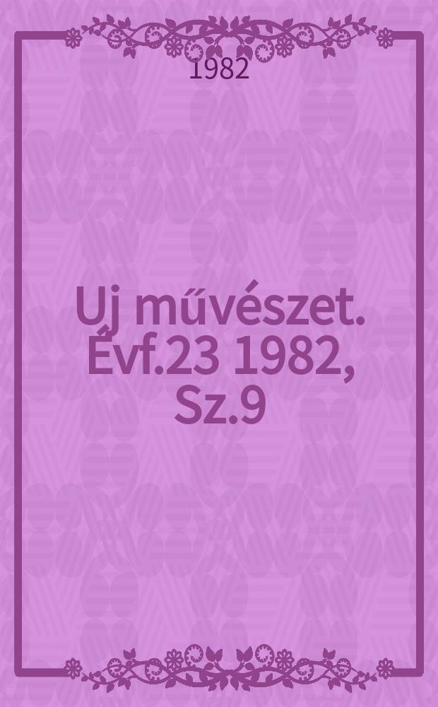 Uj művészet. Évf.23 1982, Sz.9