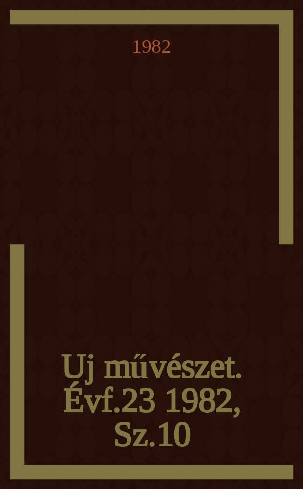 Uj művészet. Évf.23 1982, Sz.10