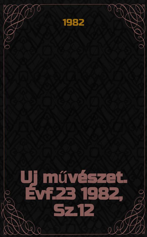 Uj művészet. Évf.23 1982, Sz.12