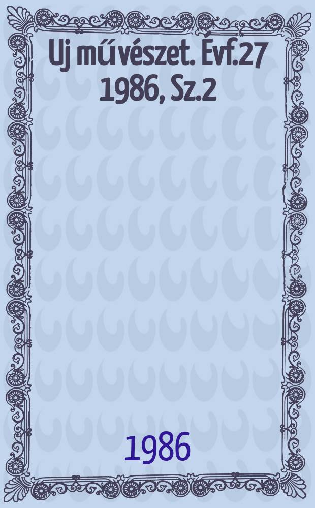 Uj művészet. Évf.27 1986, Sz.2