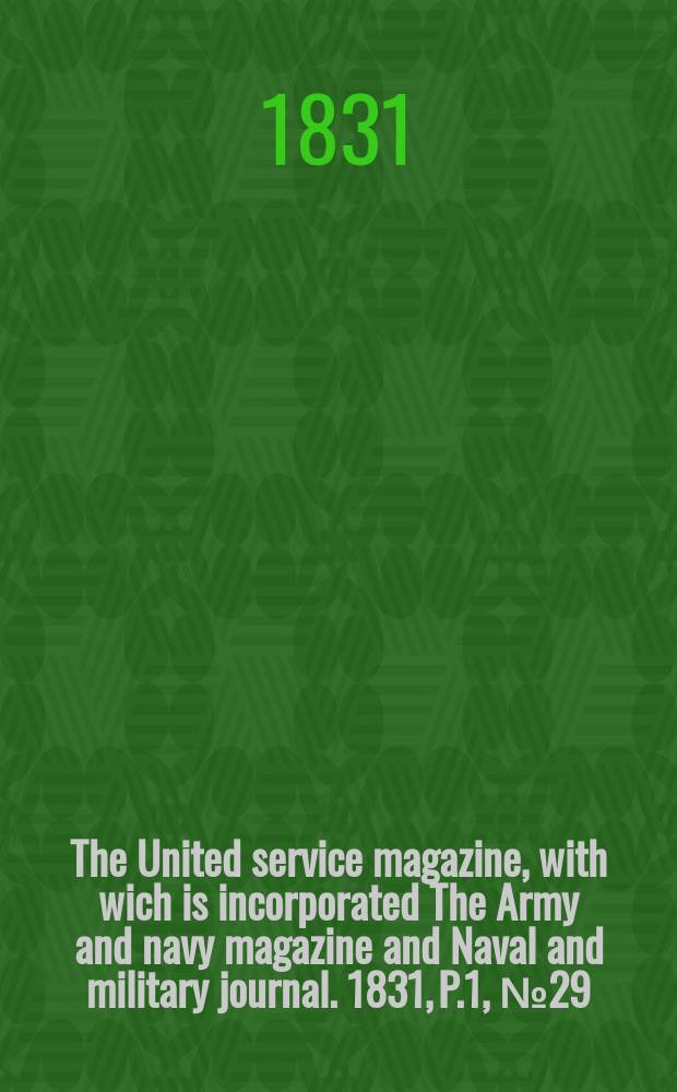 The United service magazine, with wich is incorporated The Army and navy magazine and Naval and military journal. 1831, P.1, №29