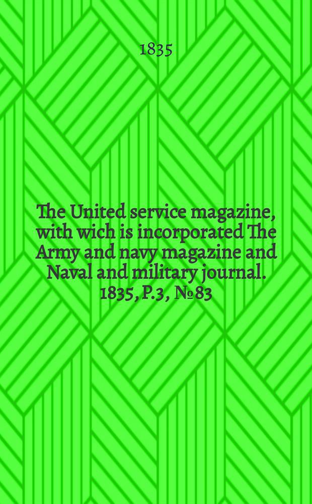 The United service magazine, with wich is incorporated The Army and navy magazine and Naval and military journal. 1835, P.3, №83