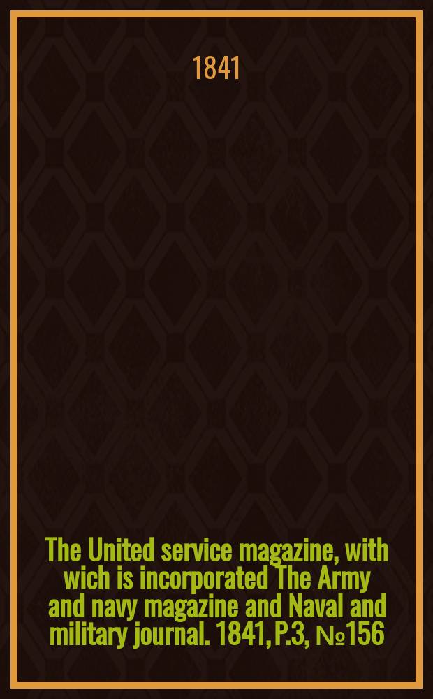The United service magazine, with wich is incorporated The Army and navy magazine and Naval and military journal. 1841, P.3, №156