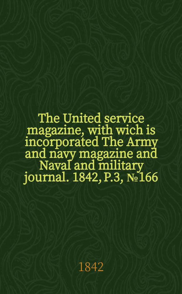 The United service magazine, with wich is incorporated The Army and navy magazine and Naval and military journal. 1842, P.3, №166