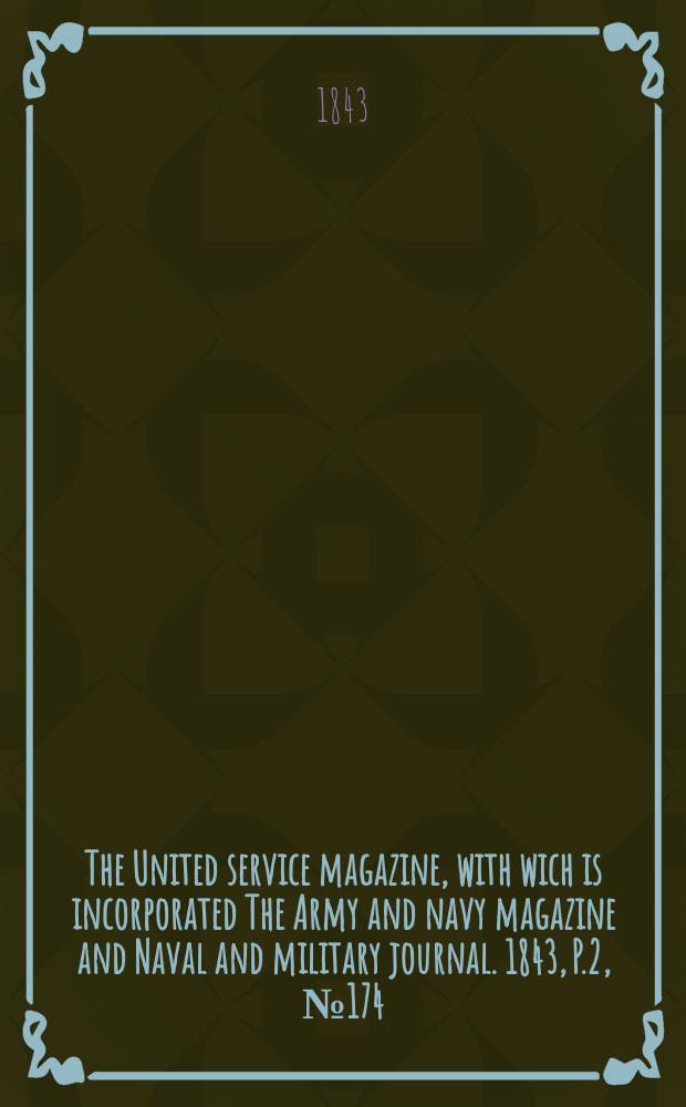 The United service magazine, with wich is incorporated The Army and navy magazine and Naval and military journal. 1843, P.2, №174