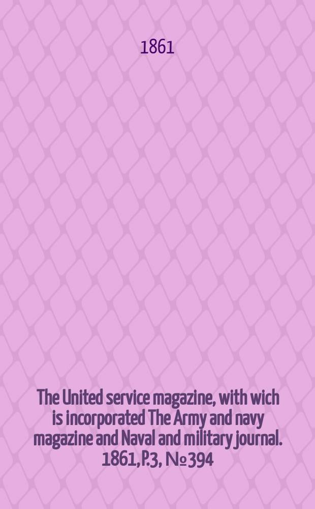 The United service magazine, with wich is incorporated The Army and navy magazine and Naval and military journal. 1861, P.3, №394