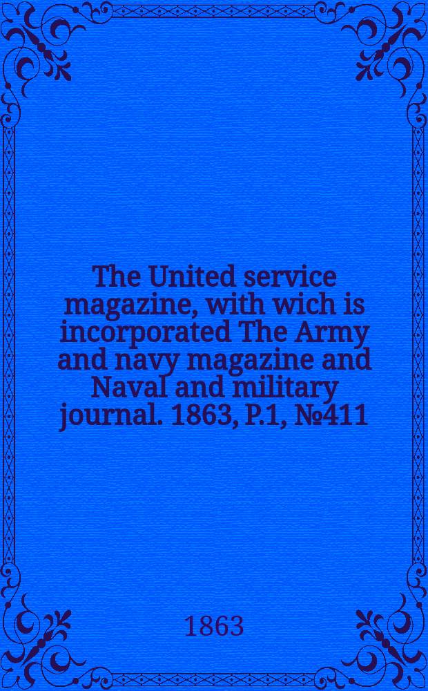 The United service magazine, with wich is incorporated The Army and navy magazine and Naval and military journal. 1863, P.1, №411