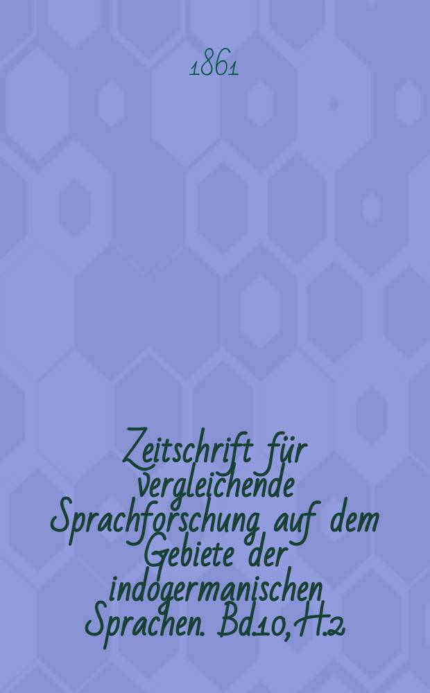 Zeitschrift für vergleichende Sprachforschung auf dem Gebiete der indogermanischen Sprachen. Bd.10, H.2