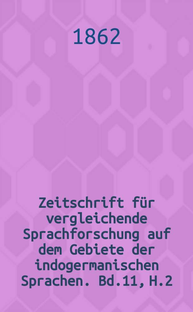 Zeitschrift f&uuml;r vergleichende Sprachforschung auf dem Gebiete der indogermanischen Sprachen. Bd.11, H.2