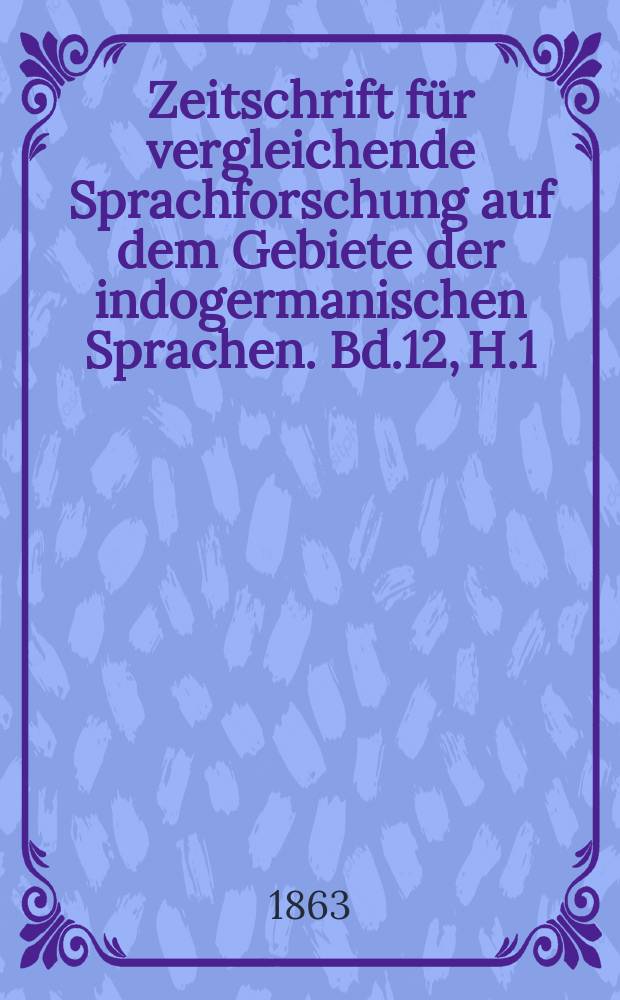 Zeitschrift für vergleichende Sprachforschung auf dem Gebiete der indogermanischen Sprachen. Bd.12, H.1