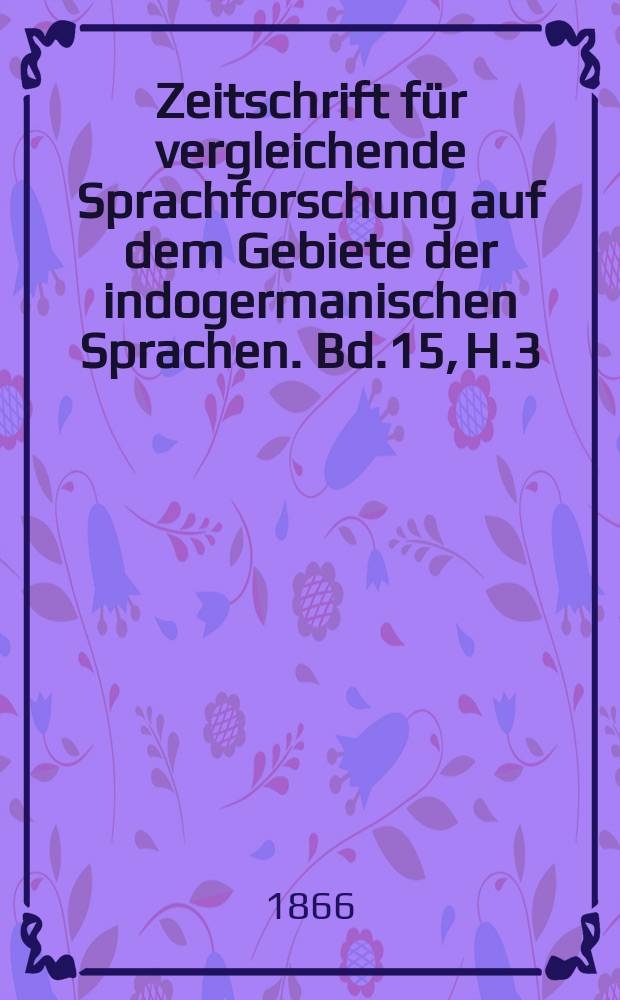 Zeitschrift für vergleichende Sprachforschung auf dem Gebiete der indogermanischen Sprachen. Bd.15, H.3