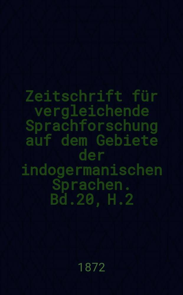 Zeitschrift f&uuml;r vergleichende Sprachforschung auf dem Gebiete der indogermanischen Sprachen. Bd.20, H.2