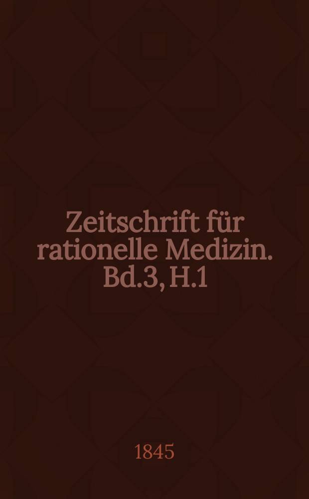 Zeitschrift für rationelle Medizin. Bd.3, H.1